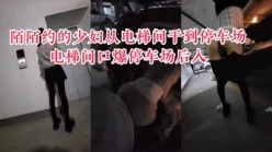 “你快射，我上班要迟到了”陌陌约的少妇从单位电梯间干到单位停车场[00:05:34]